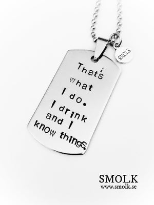 That´s what I do. I drink and I know things. - Smolk Sweden